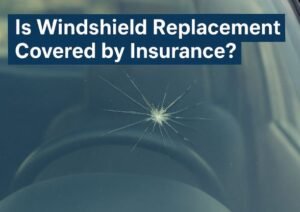 Is Windshield Replacement Covered by Insurance